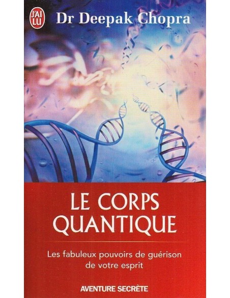 Le corps quantique - Le fabuleux pouvoir de guérison de votre esprit